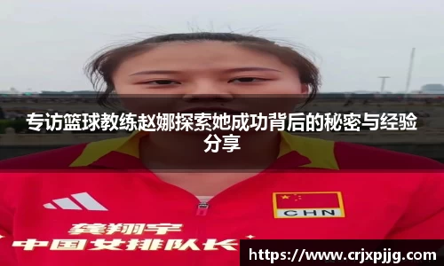 专访篮球教练赵娜探索她成功背后的秘密与经验分享